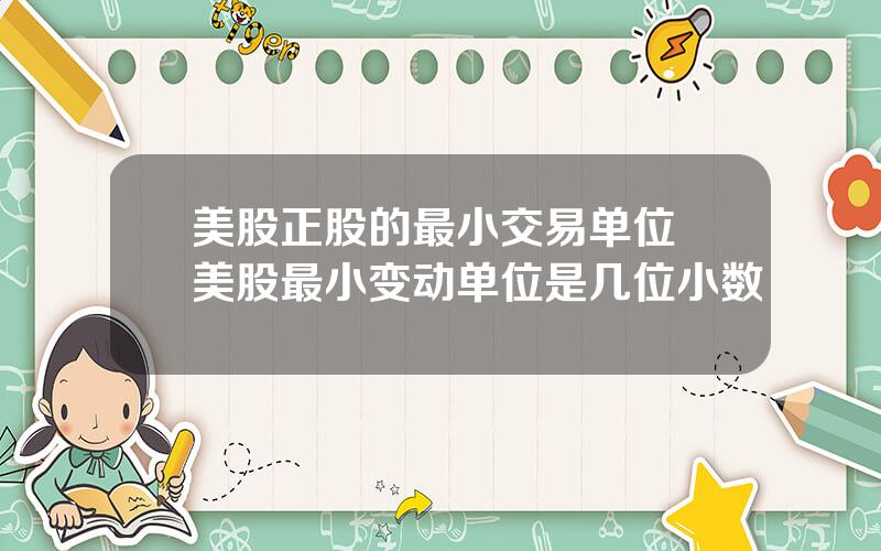 美股正股的最小交易单位 美股最小变动单位是几位小数